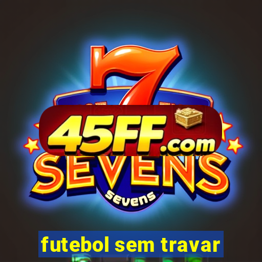 futebol sem travar